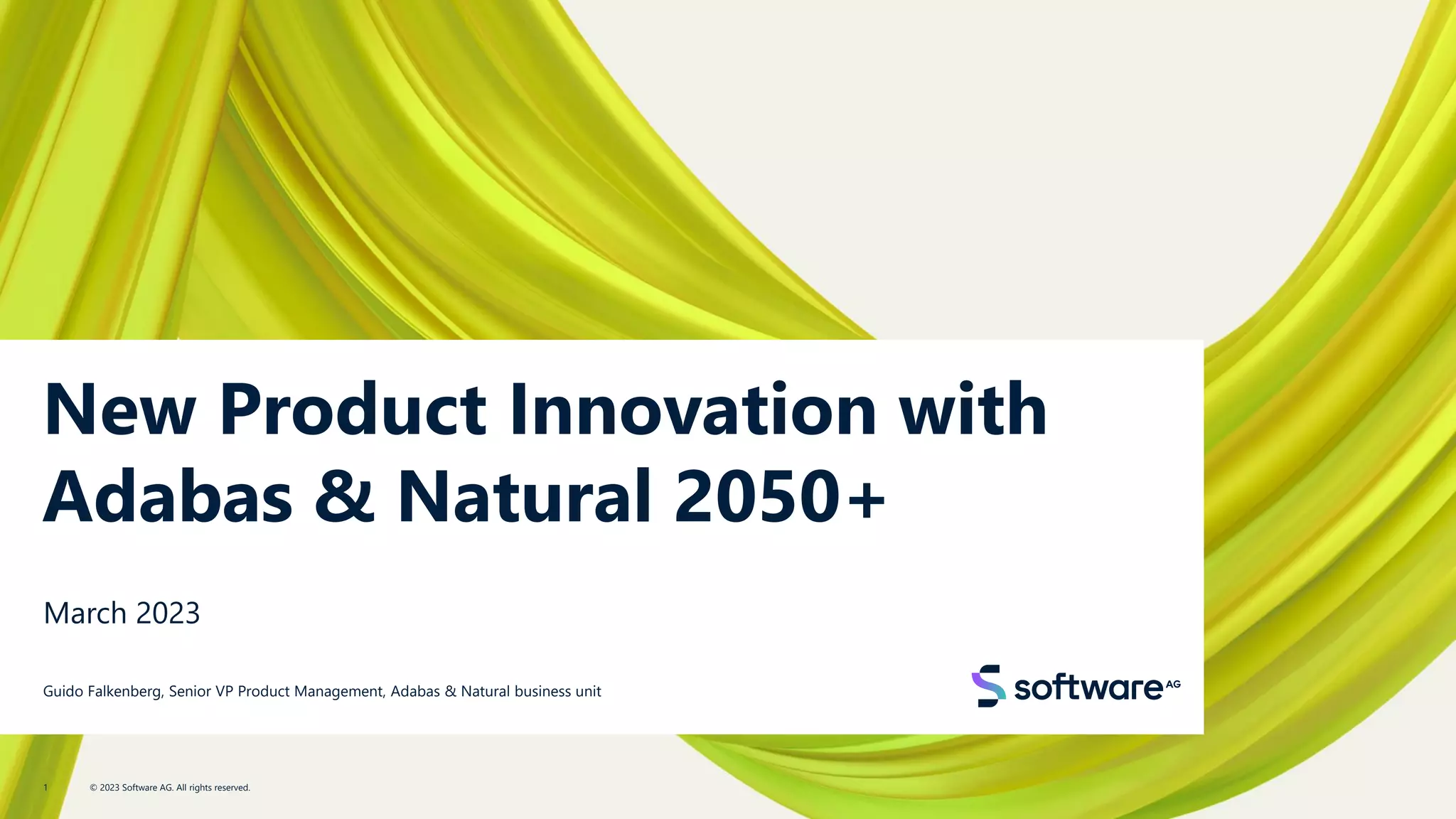 New Product Innovation with
Adabas & Natural 2050+
March 2023
Guido Falkenberg, Senior VP Product Management, Adabas & Natural business unit
© 2023 Software AG. All rights reserved.
1
 