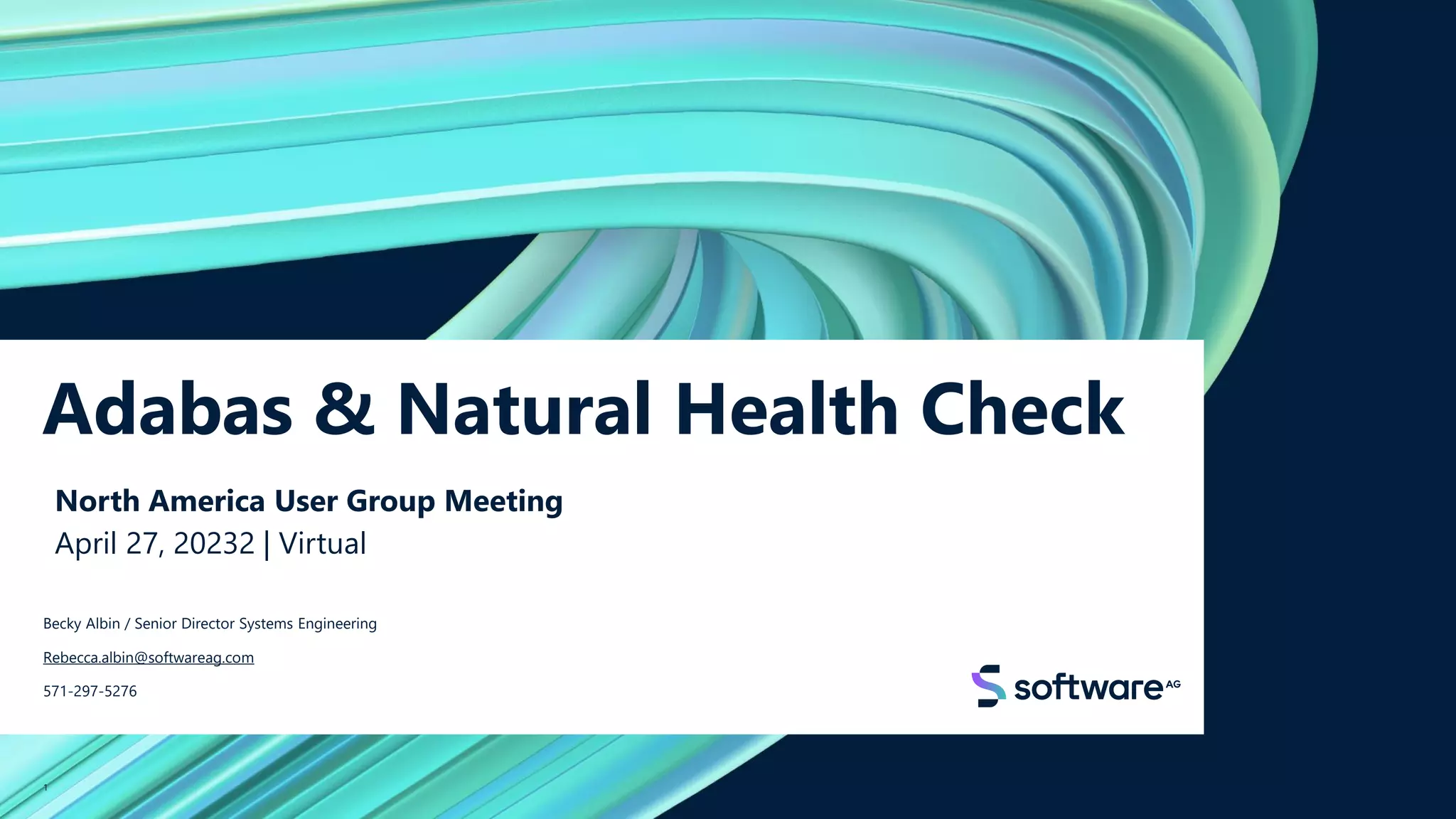 Adabas & Natural Health Check
North America User Group Meeting
April 27, 20232 | Virtual
Becky Albin / Senior Director Systems Engineering
Rebecca.albin@softwareag.com
571-297-5276
1
 