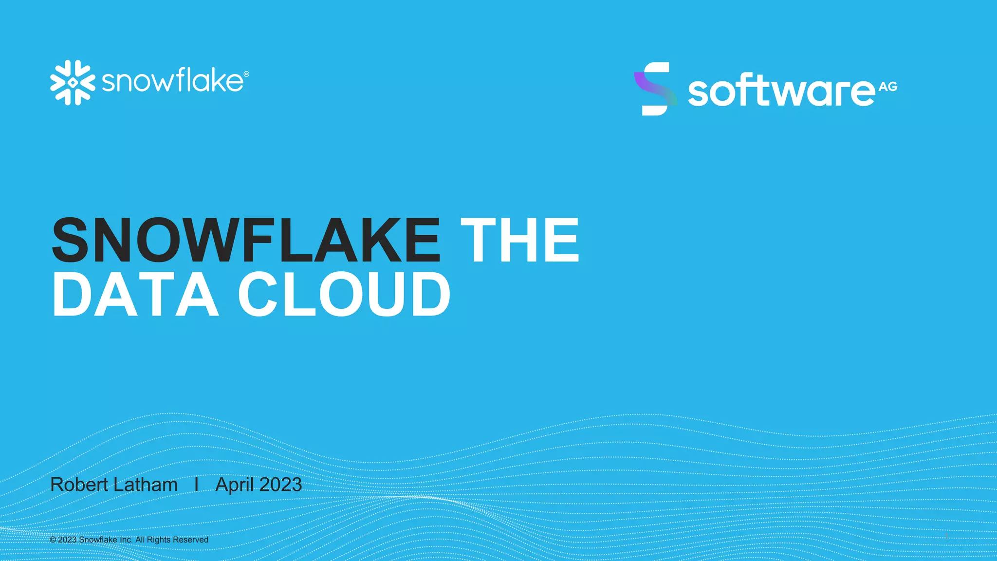© 2023 Snowflake Inc. All Rights Reserved 1
SNOWFLAKE THE
DATA CLOUD
Robert Latham I April 2023
 