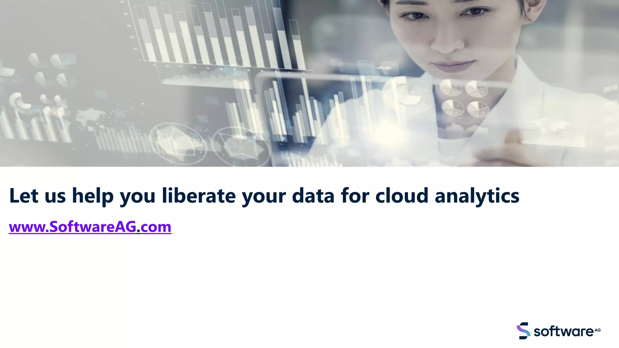Let us help you liberate your data for cloud analytics
www.SoftwareAG.com
 