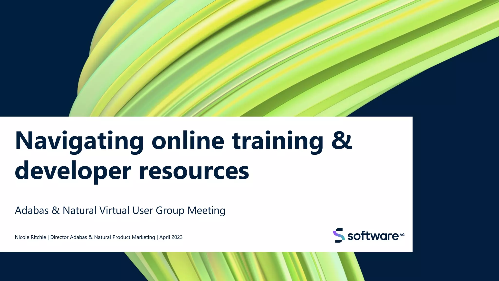 Navigating online training &
developer resources
Adabas & Natural Virtual User Group Meeting
Nicole Ritchie | Director Adabas & Natural Product Marketing | April 2023
 