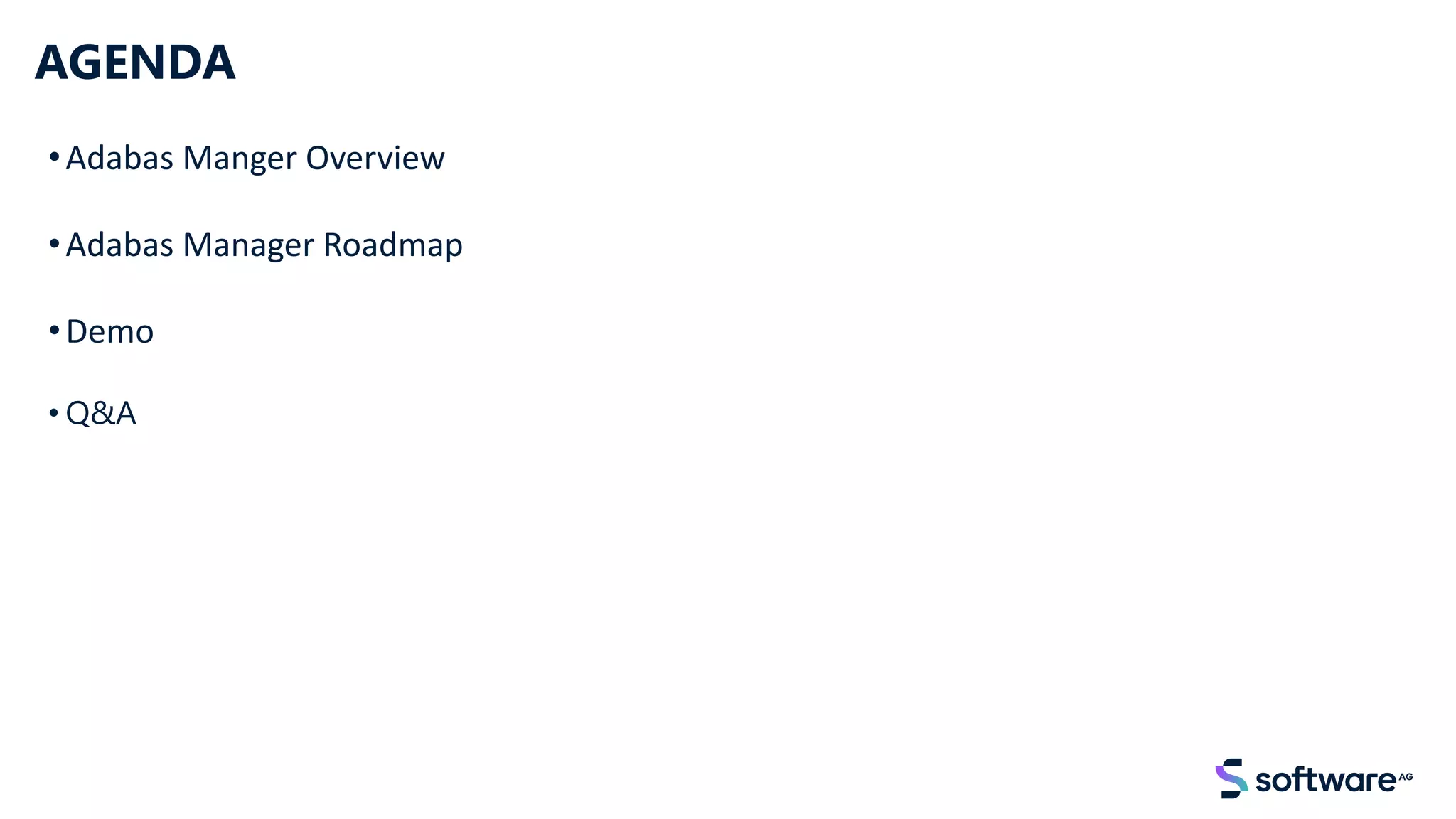 AGENDA
•Adabas Manger Overview
•Adabas Manager Roadmap
•Demo
• Q&A
 