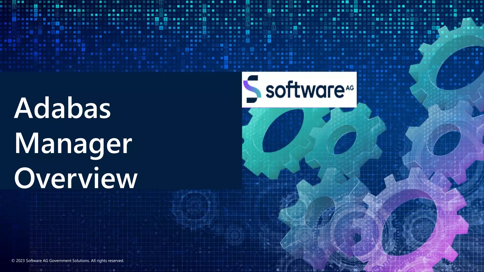 © 2023 Software AG Government Solutions. All rights reserved.
Adabas
Manager
Overview
 