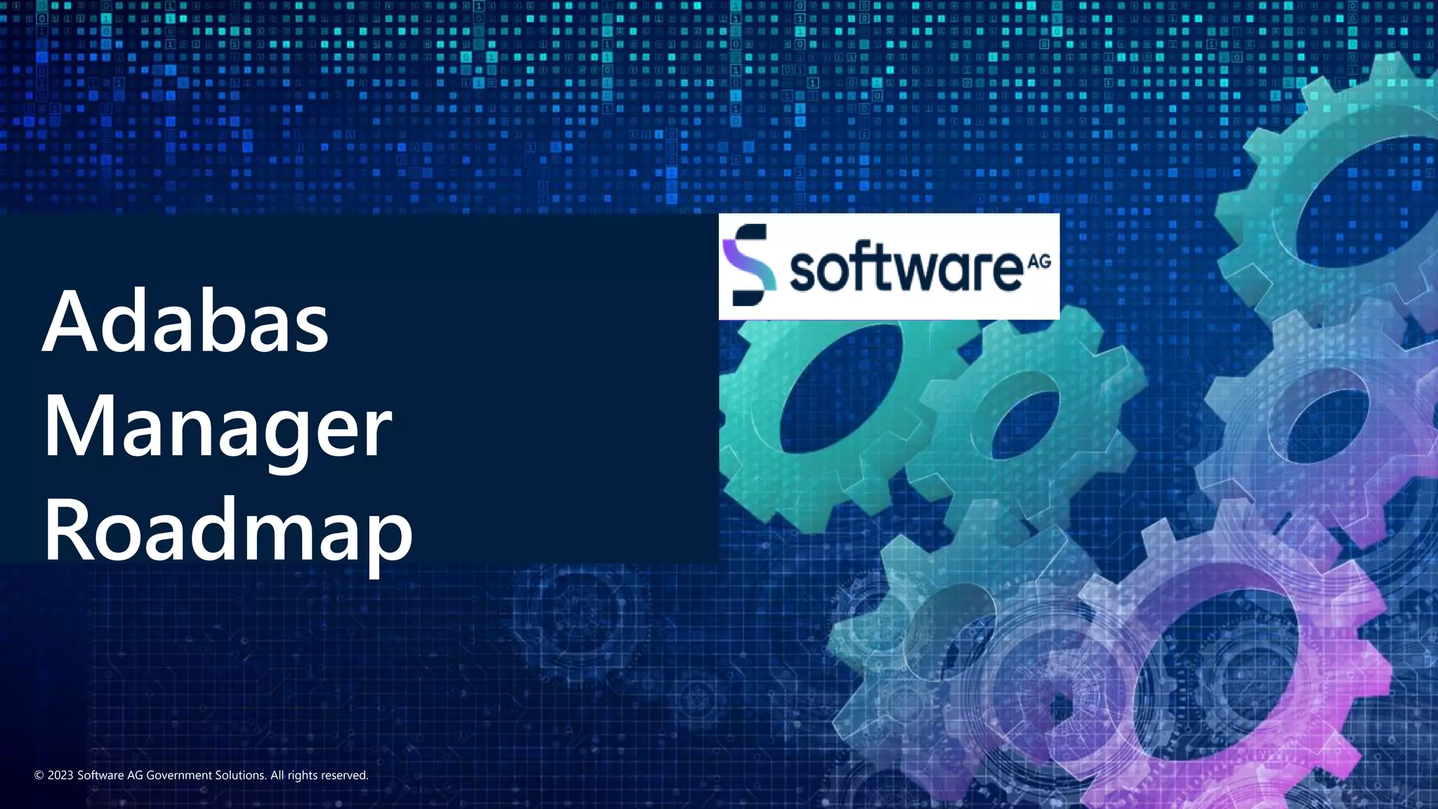 © 2023 Software AG Government Solutions. All rights reserved.
Adabas
Manager
Roadmap
 