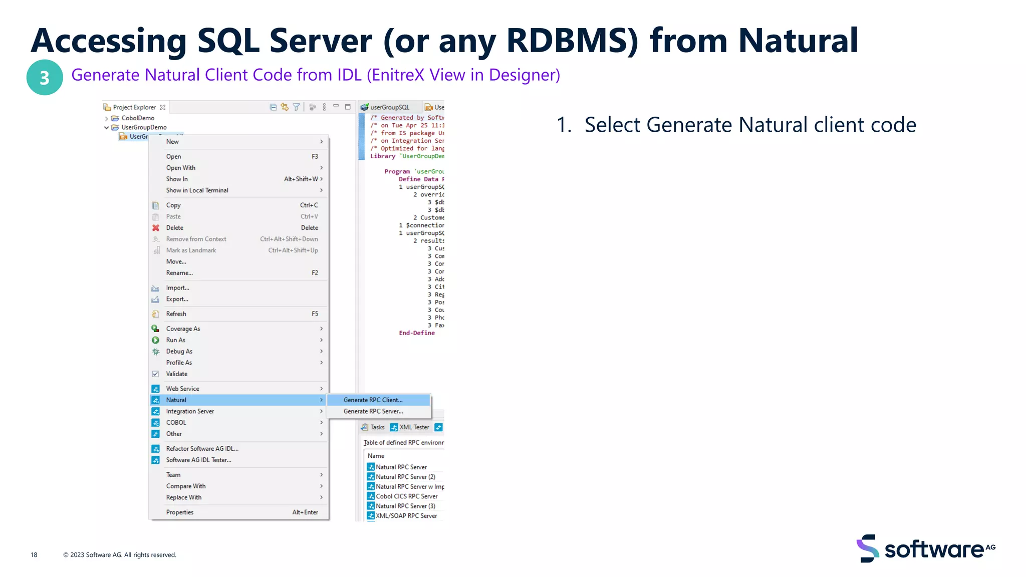 Accessing SQL Server (or any RDBMS) from Natural
Generate Natural Client Code from IDL (EnitreX View in Designer)
1. Select Generate Natural client code
© 2023 Software AG. All rights reserved.
18
3
 
