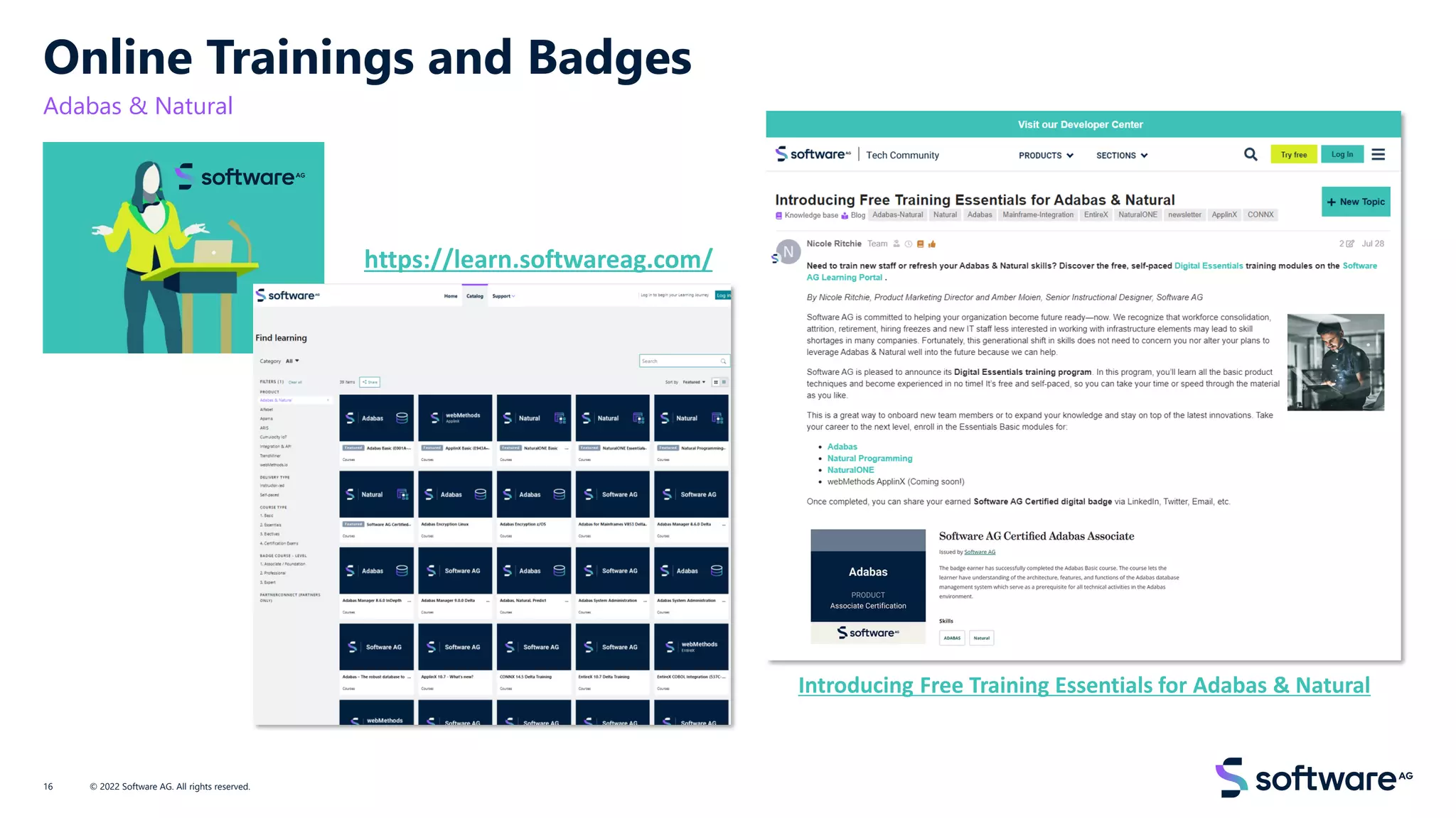 Online Trainings and Badges
Adabas & Natural
© 2022 Software AG. All rights reserved.
16
Introducing Free Training Essentials for Adabas & Natural
https://learn.softwareag.com/
 