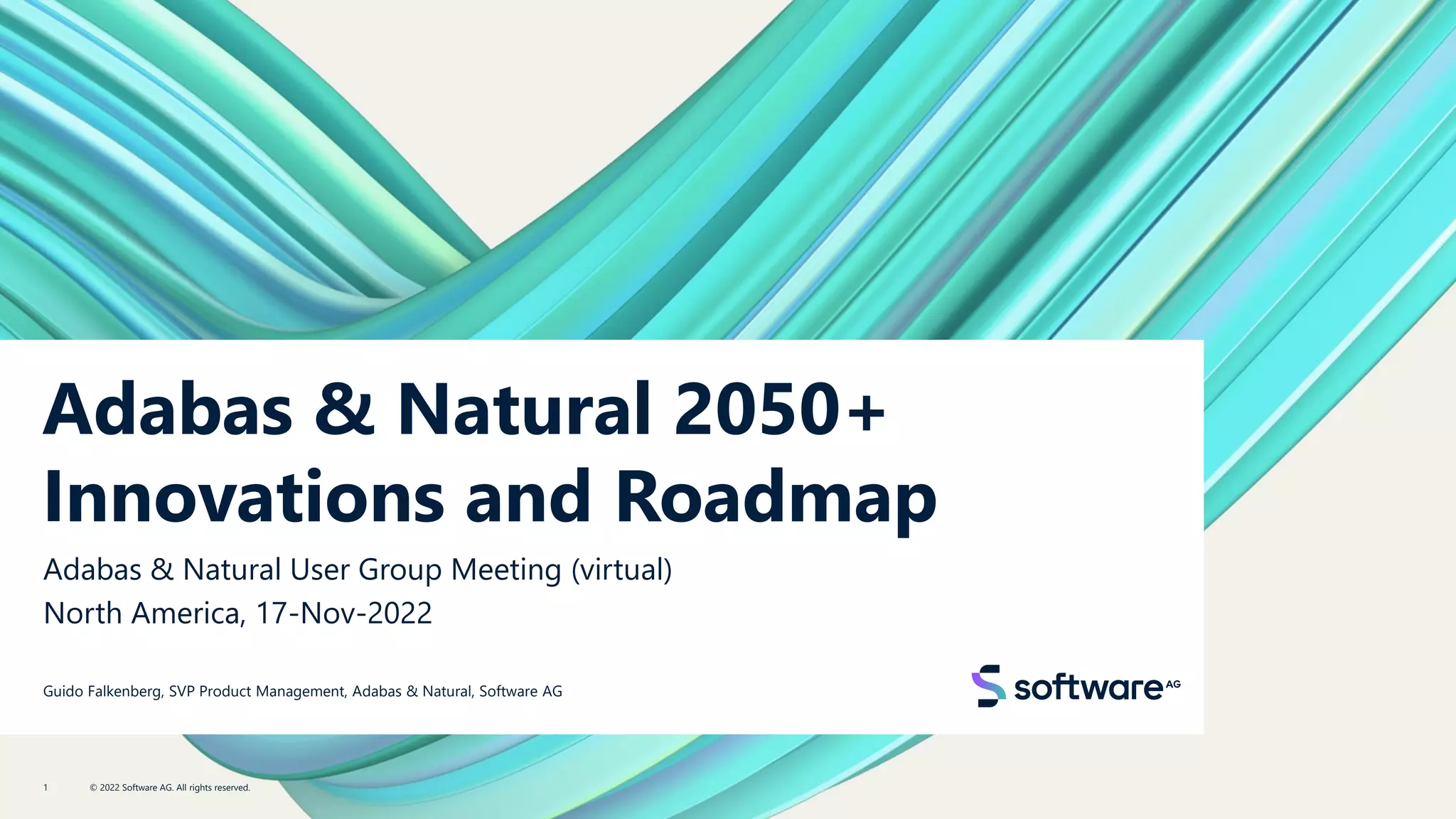 Adabas & Natural 2050+
Innovations and Roadmap
Adabas & Natural User Group Meeting (virtual)
North America, 17-Nov-2022
Guido Falkenberg, SVP Product Management, Adabas & Natural, Software AG
© 2022 Software AG. All rights reserved.
1
 