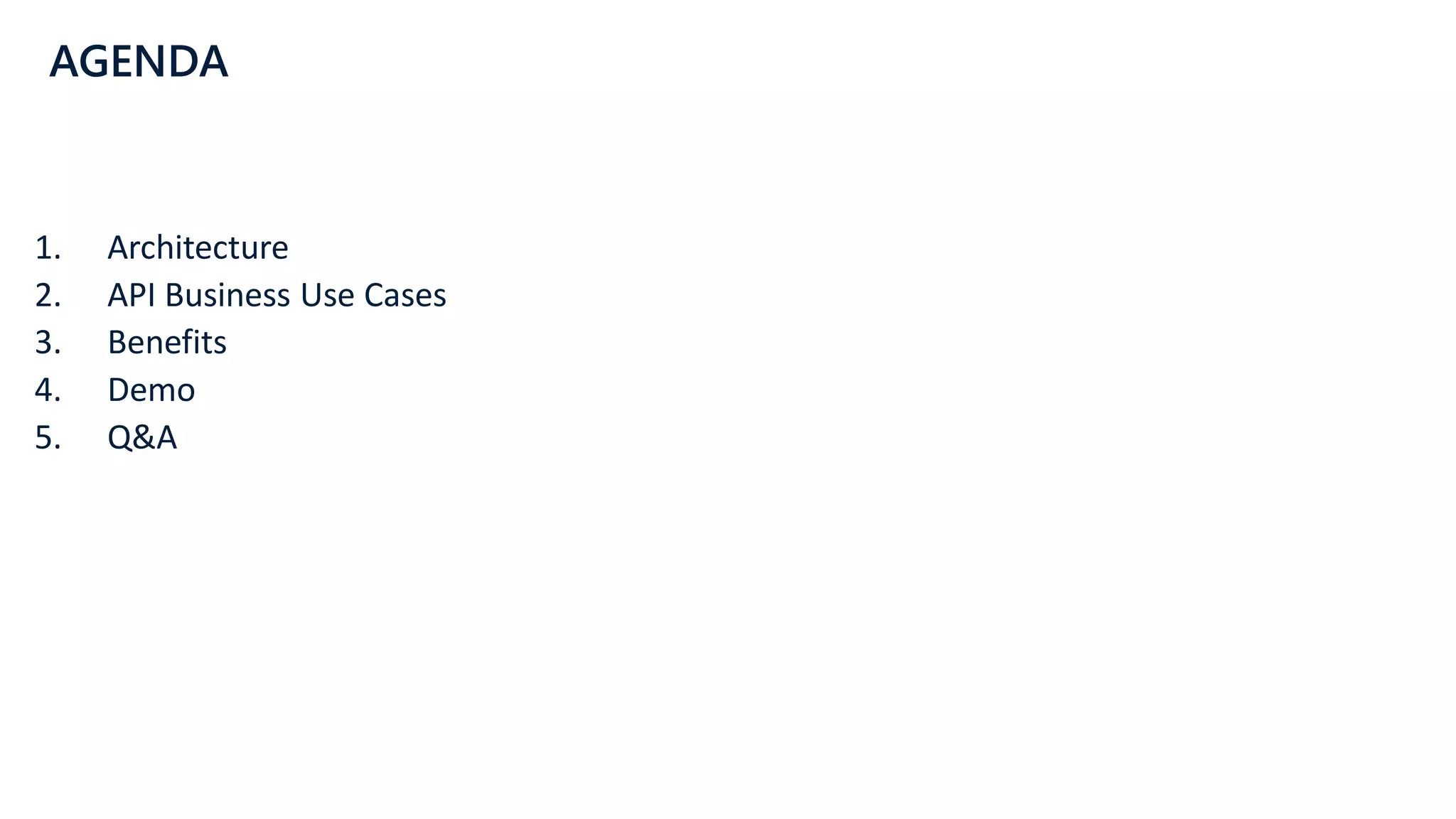 AGENDA
1. Architecture
2. API Business Use Cases
3. Benefits
4. Demo
5. Q&A
 