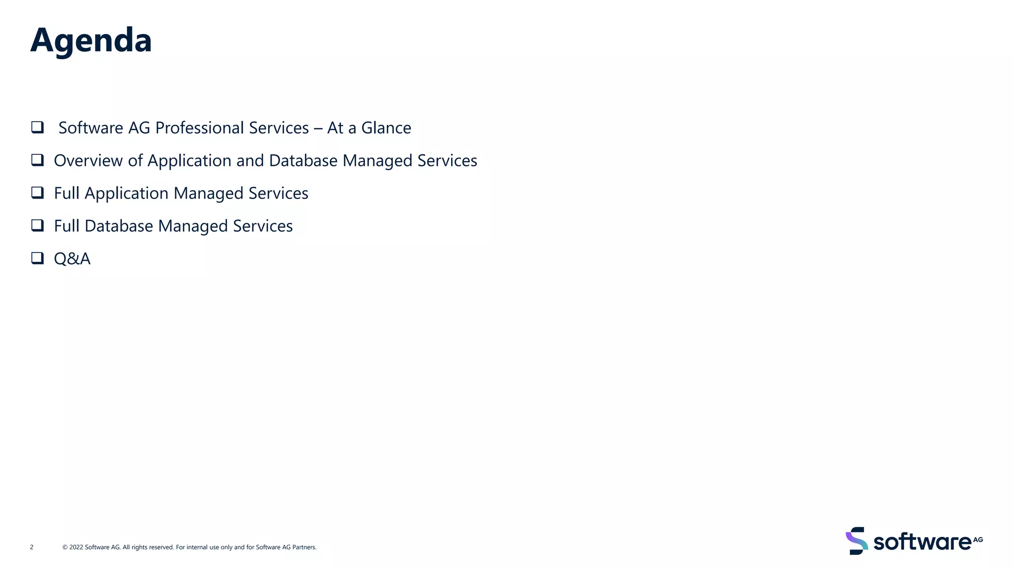 Agenda
❑ Software AG Professional Services – At a Glance
❑ Overview of Application and Database Managed Services
❑ Full Application Managed Services
❑ Full Database Managed Services
❑ Q&A
© 2022 Software AG. All rights reserved. For internal use only and for Software AG Partners.
2
 