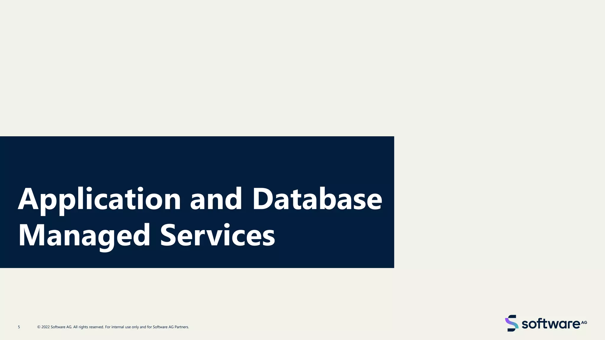 Application and Database
Managed Services
© 2022 Software AG. All rights reserved. For internal use only and for Software AG Partners.
5
 