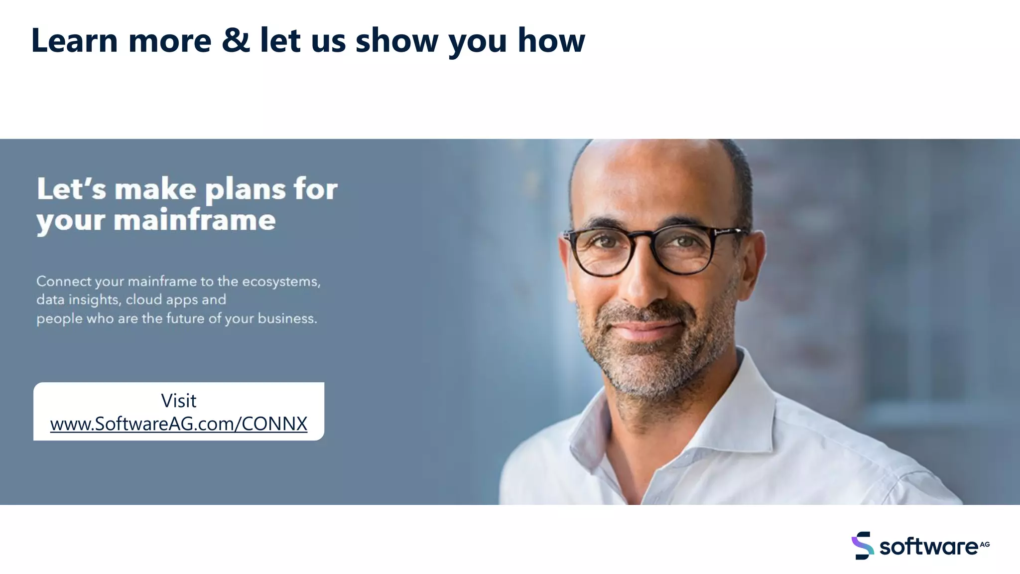 Visit
www.SoftwareAG.com/CONNX
Learn more & let us show you how
 