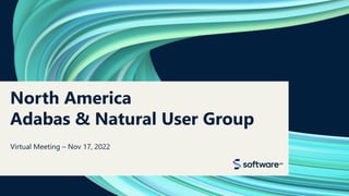 North America
Adabas & Natural User Group
Virtual Meeting – Nov 17, 2022
 