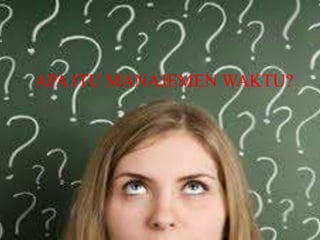 APA ITU MANAJEMEN WAKTU? 
 