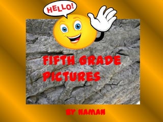 Fifth Grade
Pictures
By Naman