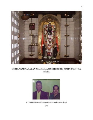 1
SHRI LAXMINARAYAN WALAVAL, SINDHUDURG, MAHARASHTRA,
INDIA
MY PARENTS DR. JANARDAN NARAYAN KASHALIKAR
AND
 