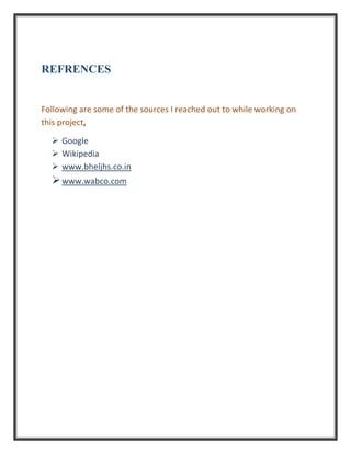 REFRENCES
Following are some of the sources I reached out to while working on
this project,
 Google
 Wikipedia
 www.bheljhs.co.in
www.wabco.com
 