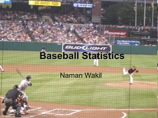 Baseball StatisticsBaseball Statistics
Naman Wakil
 