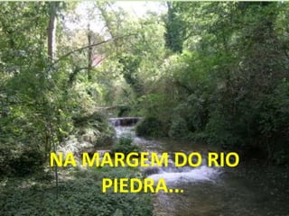 NA MARGEM DO RIO
PIEDRA...
 