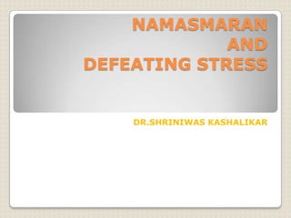 NAMASMARANANDDEFEATING STRESS  DR.SHRINIWAS KASHALIKAR 
