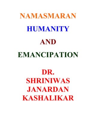 NAMASMARAN
 HUMANITY
    AND
EMANCIPATION

    DR.
 SHRINIWAS
 JANARDAN
KASHALIKAR
 