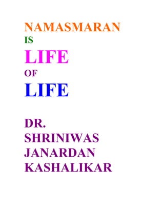 NAMASMARAN
IS

LIFE
OF

LIFE
DR.
SHRINIWAS
JANARDAN
KASHALIKAR
 