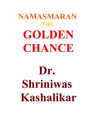 NAMASMARAN
   THE

GOLDEN
CHANCE
   Dr.
Shriniwas
Kashalikar
 