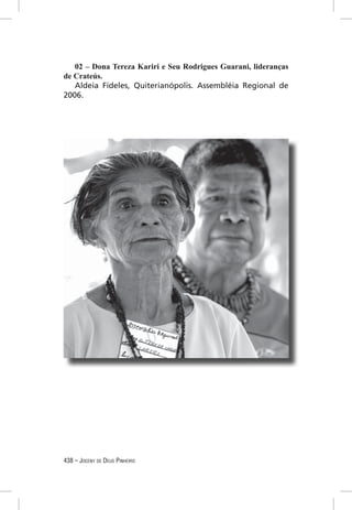 02 – Dona Tereza Kariri e Seu Rodrigues Guarani, lideranças
de Crateús.
   Aldeia Fideles, Quiterianópolis. Assembléia Regional de
2006.




438 – JOCENY DE DEUS PINHEIRO
 