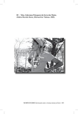 05 – Teka. Liderança Potyguara da Serra das Matas.
Aldeia Mundo Novo, Monsenhor Tabosa. 2005.




        NA MATA DO SABIÁ: CONTRIBUIÇÕES SOBRE A PRESENÇA INDÍGENA NO CEARÁ – 441
 