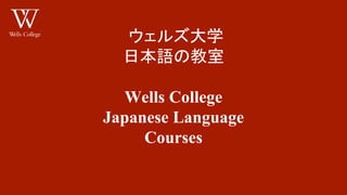 䜴䜵䝹䝈኱Ꮫ 
᪥ᮏㄒ䛾ᩍᐊ 
Wells College 
Japanese Language 
Courses 
 