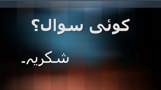 ‫سوال؟‬ ‫کوئی‬
‫شکریہ۔‬
 