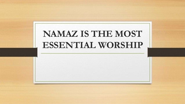 NAMAZ IS THE MOST
ESSENTIAL WORSHIP
 