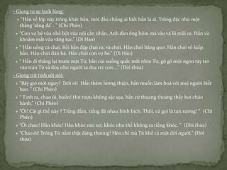 - Giọng tự sự lạnh lùng:
+ “Hắn về lớp này trông khác hẳn, mới đầu chẳng ai biết hắn là ai. Trông đặc như một
thằng ‘săng đá’ . ” (Chí Phèo)
+ “Con vợ bé vừa nhổ bột vừa nói cằn nhằn. Anh đàn ông hõm má vào và lõ mũi ra. Hắn vừ
khoăm mắt vừa văng tục.” (Dì Hảo)
+ “ Hắn uống cả chai. Rồi hắn đập chai ra, và chửi. Hắn chửi bâng quơ. Hắn chửi số kiếp
hắn. Hắn chửi đàn bà. Hắn chửi con vợ bé.” (Dì Hảo)
+ “ Hắn đi thẳng lại trước mặt Từ, hắn cúi xuống quắc mắt nhìn Từ, gõ gõ một ngón tay trỏ
vào trán Từ và doạ như người ta doạ trẻ con:...” (Đời thừa)
- Giọng trữ tình sôi nổi:

+ “Bây giờ mới nguy! Trời ơi! Hắn thèm lương thiện, hắn muốn làm hoà với mọi người biết
bao. ” (Chí Phèo)
+ “ Tỉnh ra, chao ôi, buồn! Hơi rượu không sặc sụa, hắn cứ thoang thoảng thấy hơi cháo
hành.” (Chí Phèo)
+ “Ôi! Cái gì thế này ? Tiếng đấm, tiếng đá nhau bình bịch. Thôi, cứ gọi là tan xương! ” (Chí
Phèo)
+ “Ôi chao! Hắn khóc! Hắn khóc nức nở, khóc như thể không ra tiếng khóc. ” (Đời thừa)
+ “Chao ôi! Trông Từ nằm thật đáng thương! Hèn chi mà Từ khổ cả một đời người.” (Đời
thừa)

 