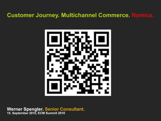 Customer Journey. Multichannel Commerce. Namics. Werner Spengler. Senior Consultant. 15. September 2010, ECM Summit 2010 