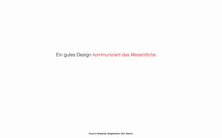 Ein gutes Design kommuniziert das Wesentliche.




              Focus on Simplicity. Designkantine. 2012. Namics.
 