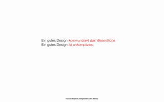 Ein gutes Design kommuniziert das Wesentliche.
Ein gutes Design ist unkompliziert.




              Focus on Simplicity. Designkantine. 2012. Namics.
 