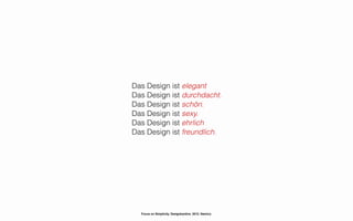 Das Design ist elegant
Das Design ist durchdacht.
Das Design ist schön.
Das Design ist sexy.
Das Design ist ehrlich
Das Design ist freundlich.




  Focus on Simplicity. Designkantine. 2012. Namics.
 