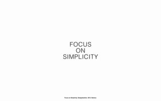 FOCUS
   ON
SIMPLICITY




Focus on Simplicity. Designkantine. 2012. Namics.
 