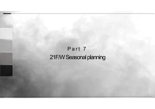 21F/WSeasonalplanning
P a r t 7
 