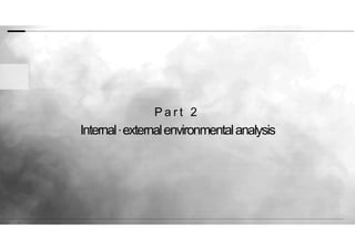 Internal·externalenvironmentalanalysis
P a r t 2
 