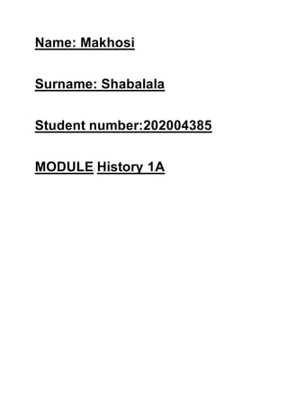 Name: Makhosi
Surname: Shabalala
Student number:202004385
MODULE: History 1A
 