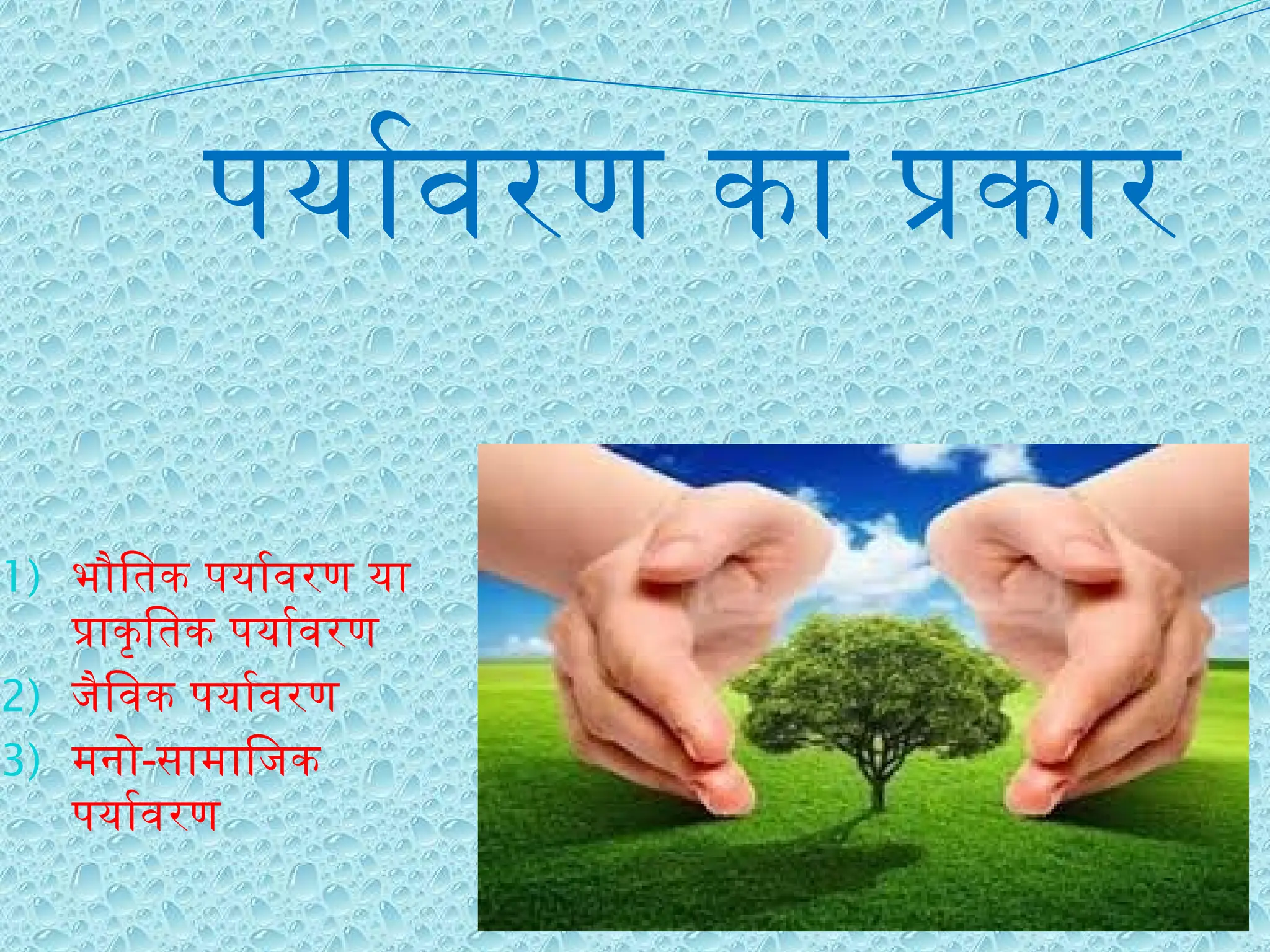 पर्यावरण का प्रकार
1) भौतिक पर्यावरण या
प्राकृतिक पर्यावरण
2) जैविक पर्यावरण
3) मनो-सामाजिक
पर्यावरण
 