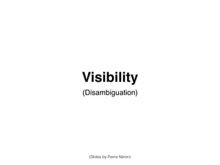Visibility
(Disambiguation)
(Slides by Pierre Néron)
 