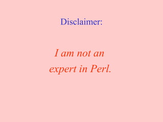 Disclaimer: I am not an expert in Perl. 