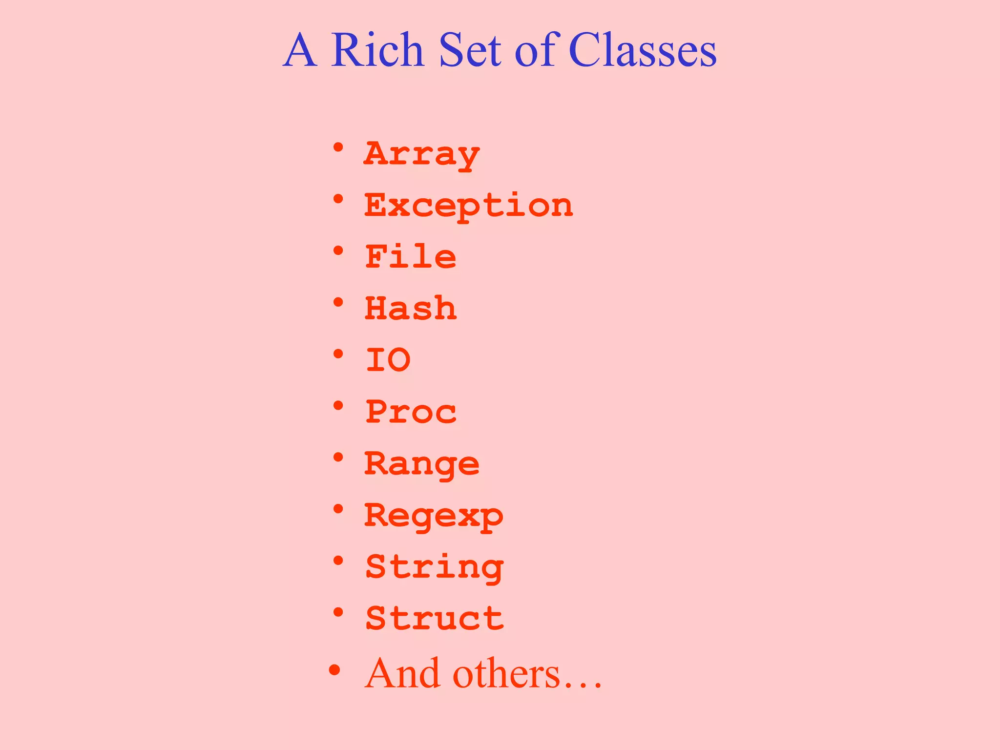 A Rich Set of Classes Array Exception File Hash IO Proc Range Regexp String Struct And others… 