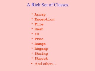 A Rich Set of Classes Array Exception File Hash IO Proc Range Regexp String Struct And others… 
