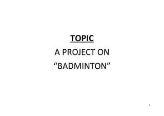 5
TOPIC
A PROJECT ON
“BADMINTON”
 