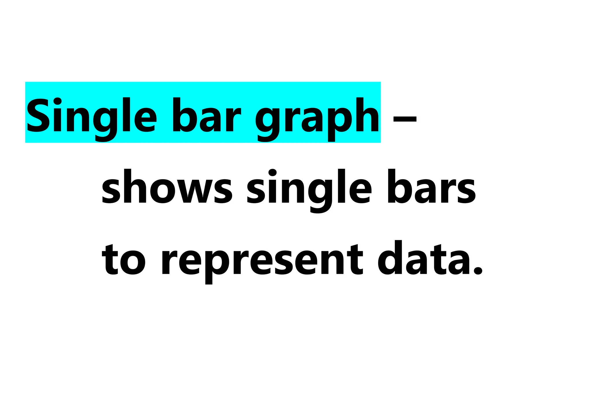 Single bar graph –
shows single bars
to represent data.
 