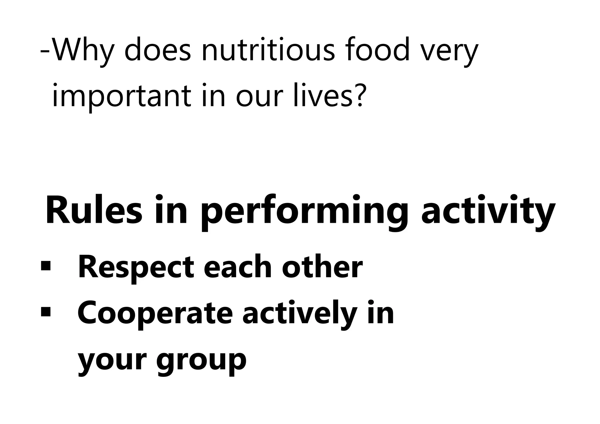 -Why does nutritious food very
important in our lives?
Rules in performing activity
 Respect each other
 Cooperate actively in
your group
 