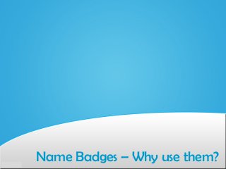 Name Badges – Why use them?
 