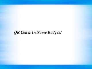 QR Codes In Name Badges! 
 